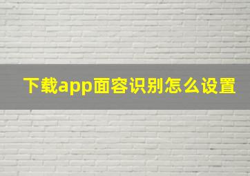 下载app面容识别怎么设置