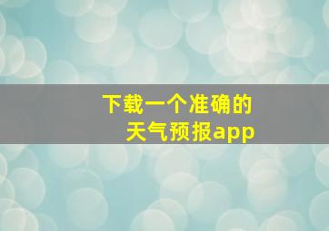 下载一个准确的天气预报app