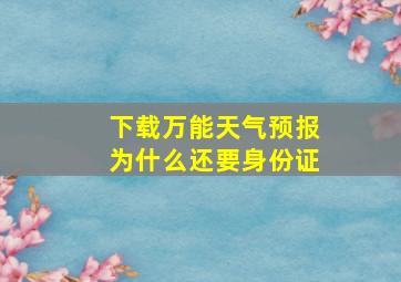 下载万能天气预报为什么还要身份证