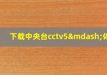 下载中央台cctv5—体育