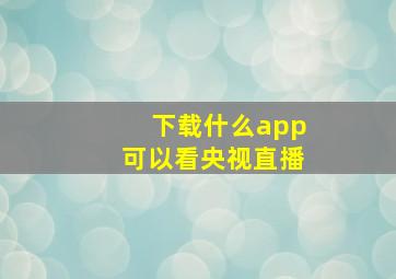 下载什么app可以看央视直播