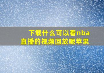 下载什么可以看nba直播的视频回放呢苹果