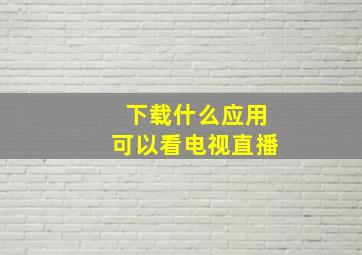 下载什么应用可以看电视直播