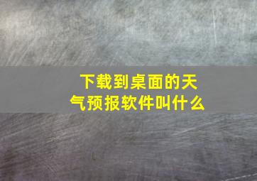 下载到桌面的天气预报软件叫什么