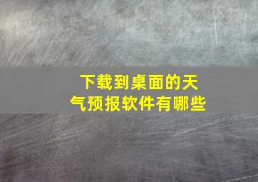 下载到桌面的天气预报软件有哪些