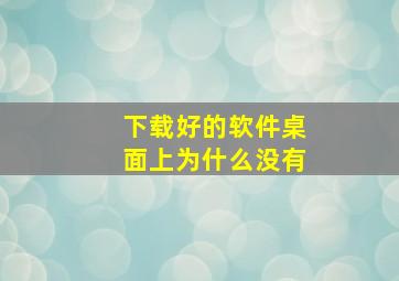 下载好的软件桌面上为什么没有