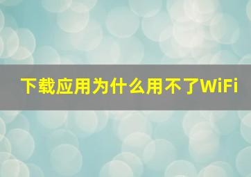 下载应用为什么用不了WiFi