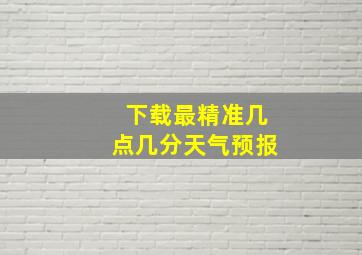 下载最精准几点几分天气预报