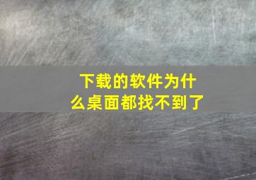 下载的软件为什么桌面都找不到了