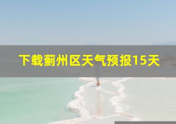 下载蓟州区天气预报15天