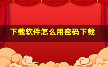 下载软件怎么用密码下载