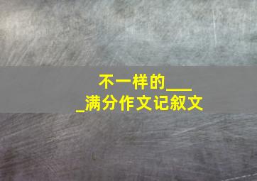 不一样的____满分作文记叙文