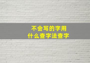 不会写的字用什么查字法查字