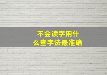 不会读字用什么查字法最准确