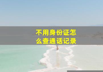 不用身份证怎么查通话记录