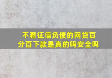 不看征信负债的网贷百分百下款是真的吗安全吗