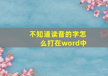 不知道读音的字怎么打在word中