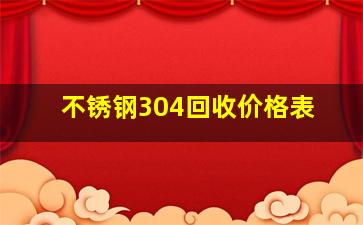 不锈钢304回收价格表