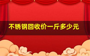 不锈钢回收价一斤多少元