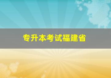 专升本考试福建省