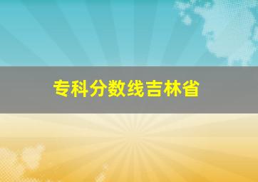 专科分数线吉林省