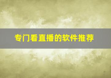 专门看直播的软件推荐