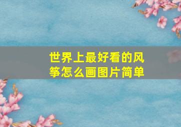 世界上最好看的风筝怎么画图片简单