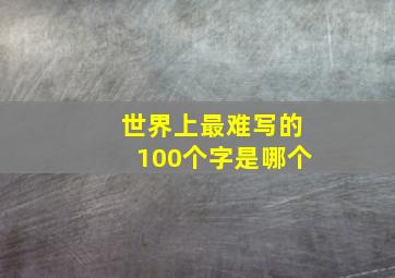 世界上最难写的100个字是哪个