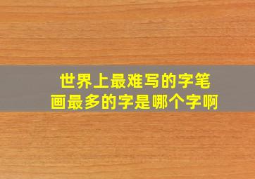 世界上最难写的字笔画最多的字是哪个字啊