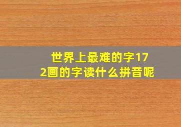 世界上最难的字172画的字读什么拼音呢