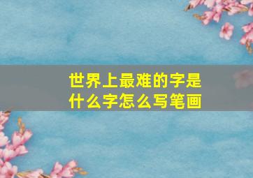 世界上最难的字是什么字怎么写笔画