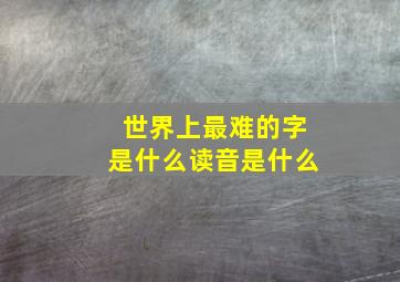 世界上最难的字是什么读音是什么