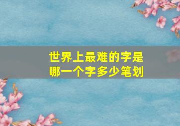 世界上最难的字是哪一个字多少笔划