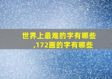 世界上最难的字有哪些,172画的字有哪些