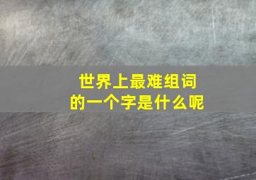 世界上最难组词的一个字是什么呢