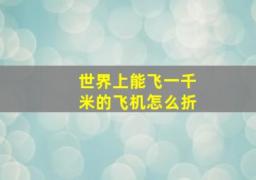 世界上能飞一千米的飞机怎么折