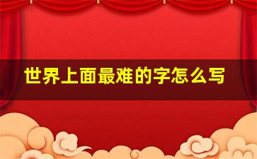 世界上面最难的字怎么写