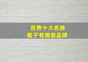 世界十大名牌鞋子有哪些品牌