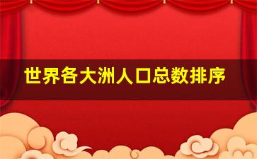 世界各大洲人口总数排序