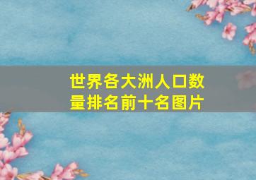 世界各大洲人口数量排名前十名图片