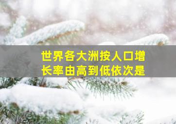 世界各大洲按人口增长率由高到低依次是