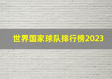 世界国家球队排行榜2023