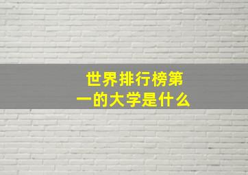 世界排行榜第一的大学是什么