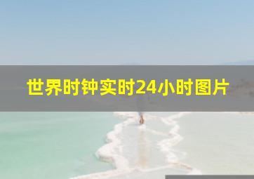 世界时钟实时24小时图片