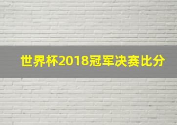 世界杯2018冠军决赛比分