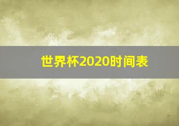 世界杯2020时间表