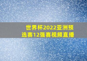 世界杯2022亚洲预选赛12强赛视频直播