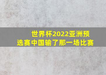 世界杯2022亚洲预选赛中国输了那一场比赛