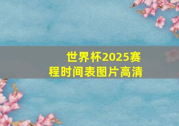 世界杯2025赛程时间表图片高清