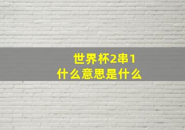 世界杯2串1什么意思是什么